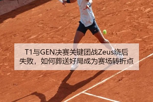 T1与GEN决赛关键团战Zeus绕后失败，如何葬送好局成为赛场转折点